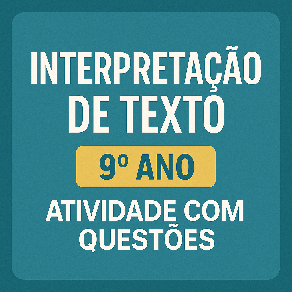 ATIVIDADE DE INTERPRETAÇÃO DE TEXTO - 9º ANO (com Gabarito)